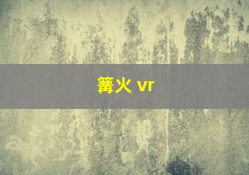 篝火 vr